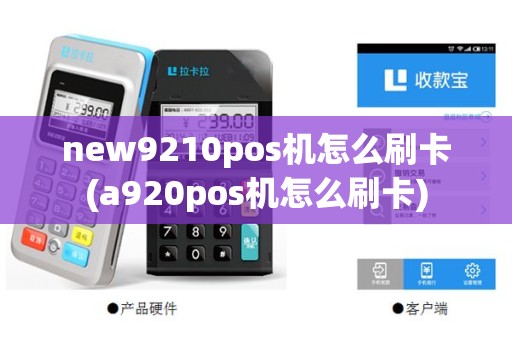 new9210pos机怎么刷卡(a920pos机怎么刷卡)