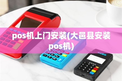 pos机上门安装(大邑县安装pos机)