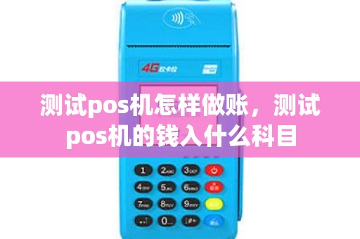 测试pos机怎样做账，测试pos机的钱入什么科目