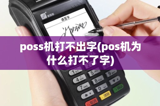 poss机打不出字(pos机为什么打不了字)