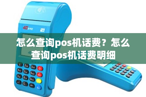 怎么查询pos机话费？怎么查询pos机话费明细