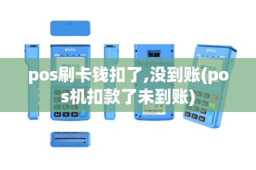 pos刷卡钱扣了,没到账(pos机扣款了未到账)