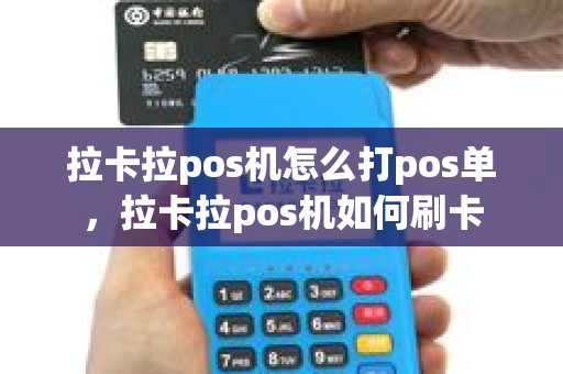 拉卡拉pos机怎么打pos单，拉卡拉pos机如何刷卡
