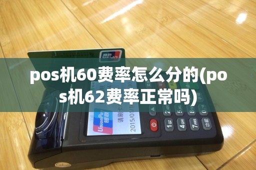 pos机60费率怎么分的(pos机62费率正常吗)