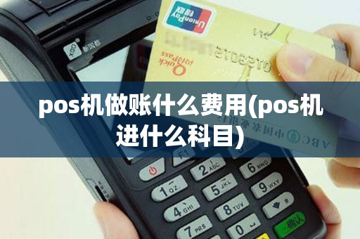 pos机做账什么费用(pos机进什么科目)