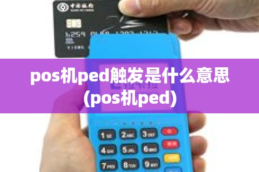 pos机ped触发是什么意思(pos机ped)