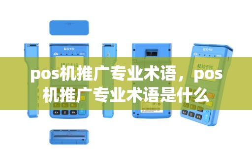 pos机推广专业术语，pos机推广专业术语是什么