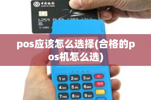 pos应该怎么选择(合格的pos机怎么选)