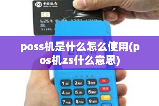 poss机是什么怎么使用(pos机zs什么意思)