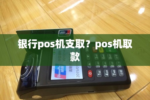 银行pos机支取？pos机取款