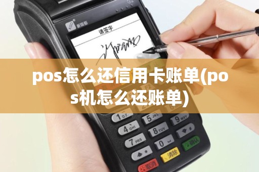 pos怎么还信用卡账单(pos机怎么还账单)