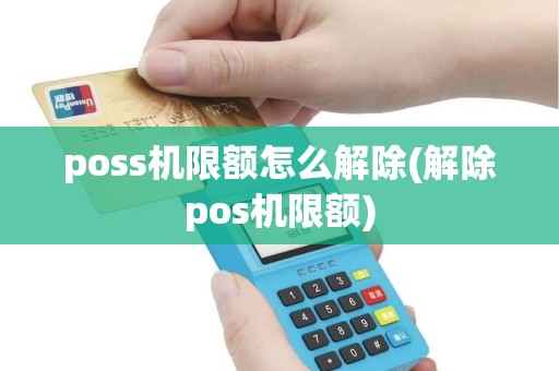 poss机限额怎么解除(解除pos机限额)