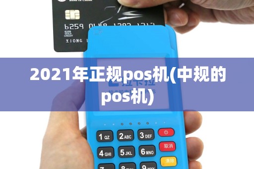 2021年正规pos机(中规的pos机)