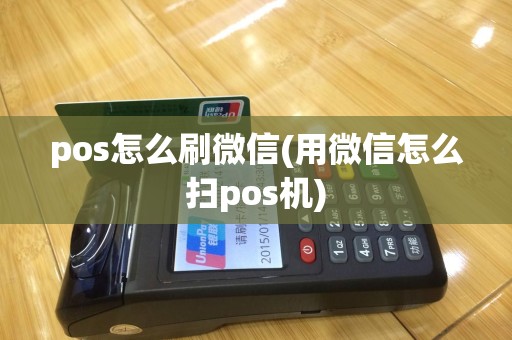 pos怎么刷微信(用微信怎么扫pos机)