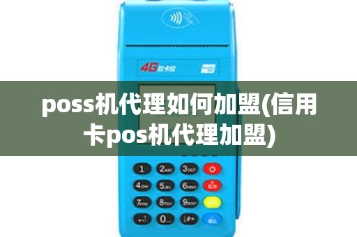 poss机代理如何加盟(信用卡pos机代理加盟)