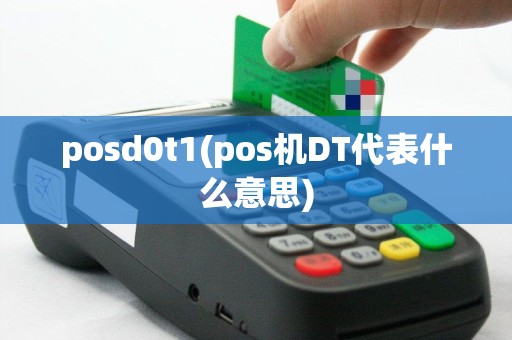posd0t1(pos机DT代表什么意思)