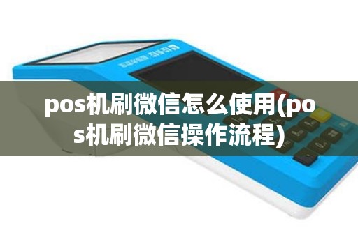 pos机刷微信怎么使用(pos机刷微信操作流程)