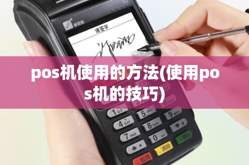pos机使用的方法(使用pos机的技巧)