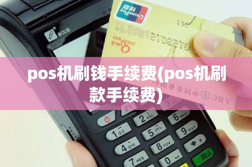 pos机刷钱手续费(pos机刷款手续费)