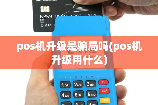 pos机升级是骗局吗(pos机升级用什么)