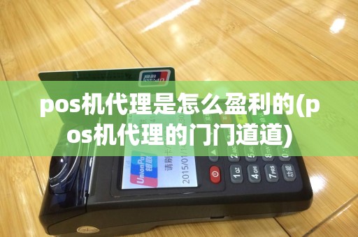 pos机代理是怎么盈利的(pos机代理的门门道道)
