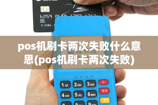 pos机刷卡两次失败什么意思(pos机刷卡两次失败)