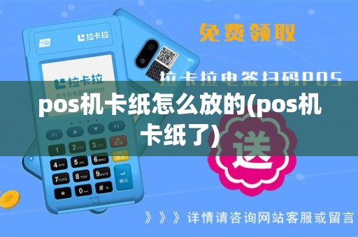 pos机卡纸怎么放的(pos机卡纸了)