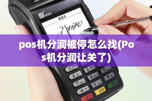 pos机分润被停怎么找(Pos机分润让关了)