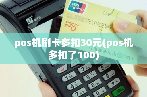 pos机刷卡多扣30元(pos机多扣了100)