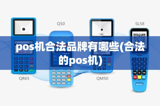 pos机合法品牌有哪些(合法的pos机)