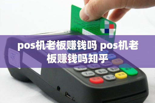 pos机老板赚钱吗 pos机老板赚钱吗知乎