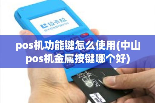 pos机功能键怎么使用(中山pos机金属按键哪个好)
