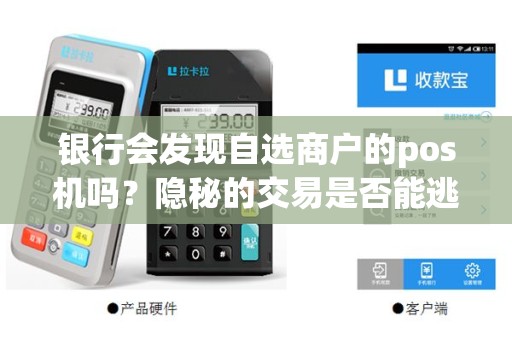 银行会发现自选商户的pos机吗？隐秘的交易是否能逃过监管？