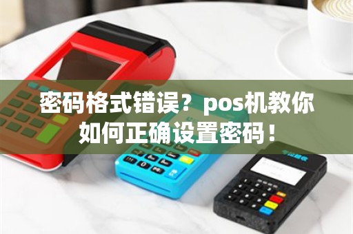 密码格式错误？pos机教你如何正确设置密码！