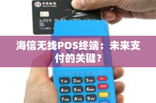 海信无线POS终端：未来支付的关键？