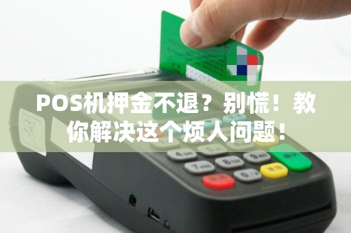POS机押金不退？别慌！教你解决这个烦人问题！
