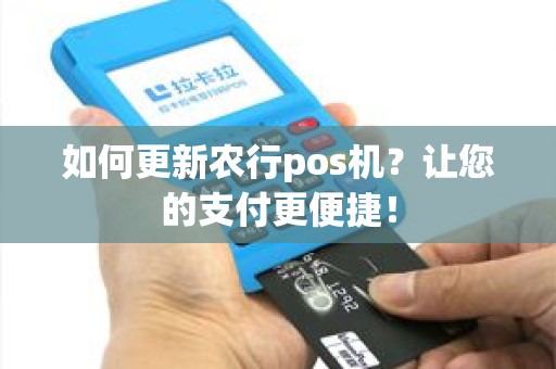 如何更新农行pos机？让您的支付更便捷！