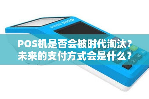 POS机是否会被时代淘汰？未来的支付方式会是什么？