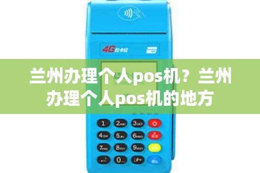 兰州办理个人pos机？兰州办理个人pos机的地方