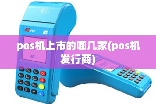 pos机上市的哪几家(pos机发行商)