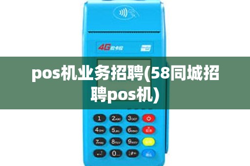 pos机业务招聘(58同城招聘pos机)