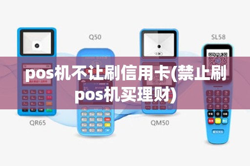 pos机不让刷信用卡(禁止刷pos机买理财)
