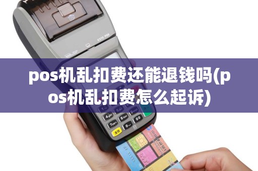 pos机乱扣费还能退钱吗(pos机乱扣费怎么起诉)