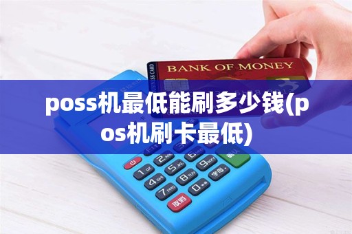 poss机最低能刷多少钱(pos机刷卡最低)