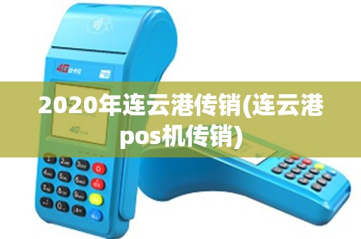 2020年连云港传销(连云港pos机传销)