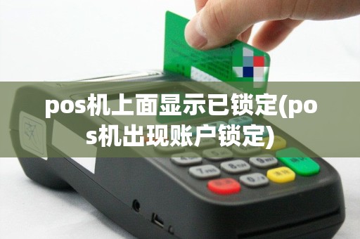 pos机上面显示已锁定(pos机出现账户锁定)