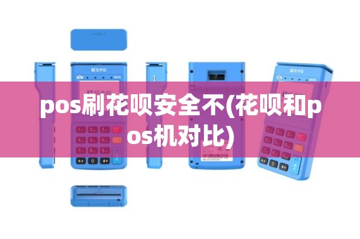 pos刷花呗安全不(花呗和pos机对比)