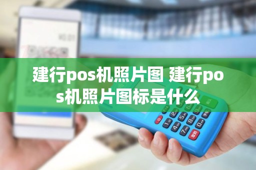 建行pos机照片图 建行pos机照片图标是什么