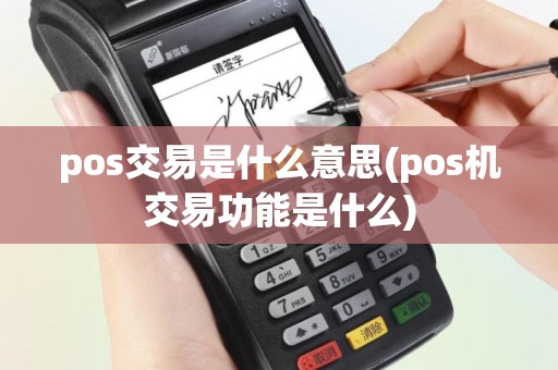pos交易是什么意思(pos机交易功能是什么)