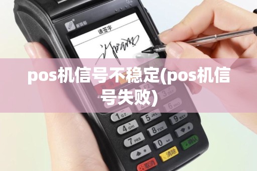 pos机信号不稳定(pos机信号失败)